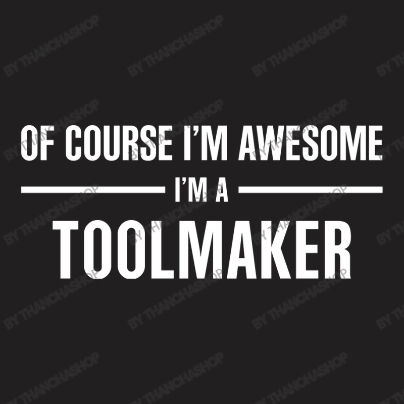 I'm Awesome I'm A Toolmaker T-Shirt by thanchashop | Artistshot