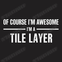 I'm Awesome I'm A Tile Layer T-shirt | Artistshot