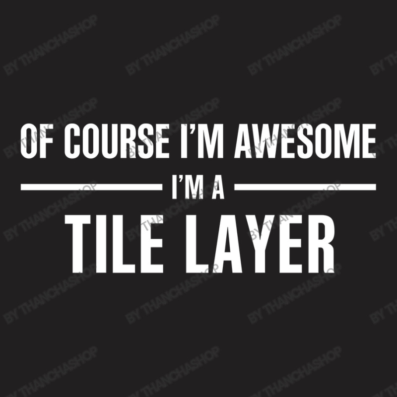 I'm Awesome I'm A Tile Layer T-shirt | Artistshot