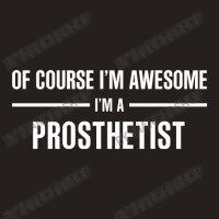 I'm Awesome I'm A Prosthetist Tank Top | Artistshot