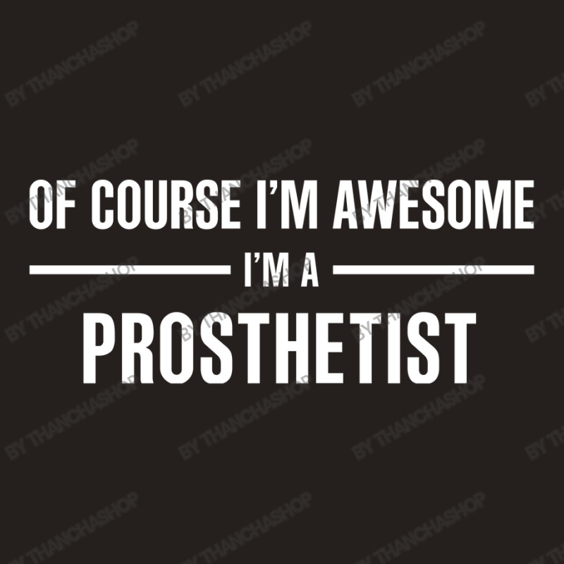 I'm Awesome I'm A Prosthetist Tank Top by thanchashop | Artistshot