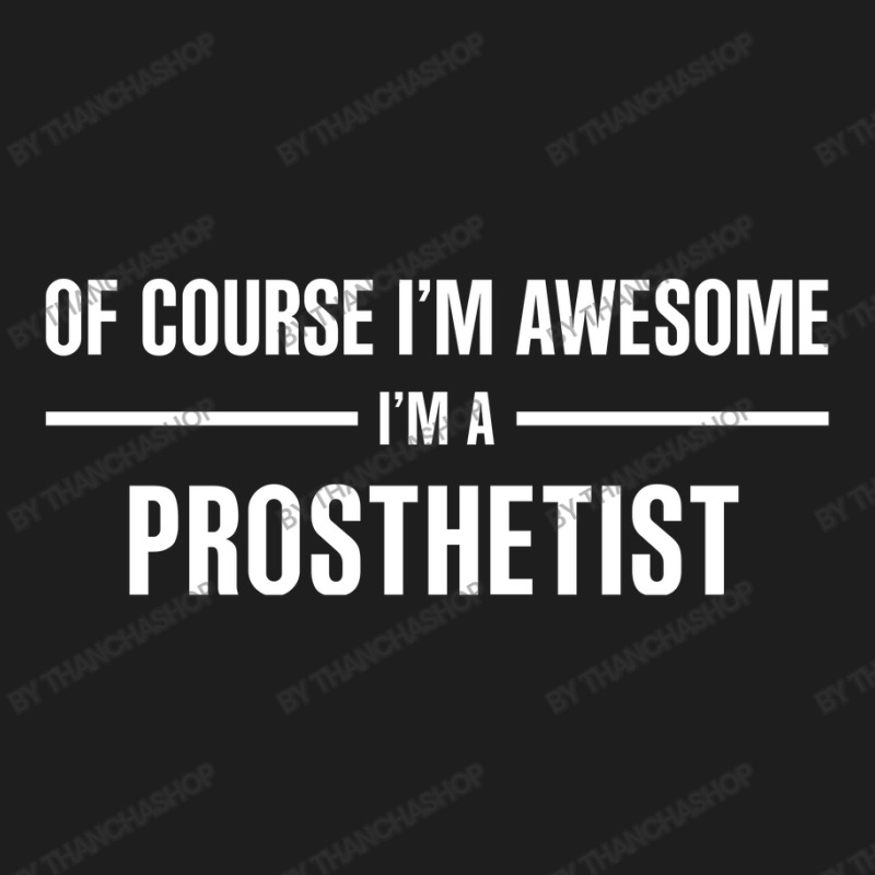 I'm Awesome I'm A Prosthetist Classic T-shirt by thanchashop | Artistshot