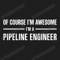 I'm Awesome I'm A Pipeline Engineer Classic T-shirt | Artistshot