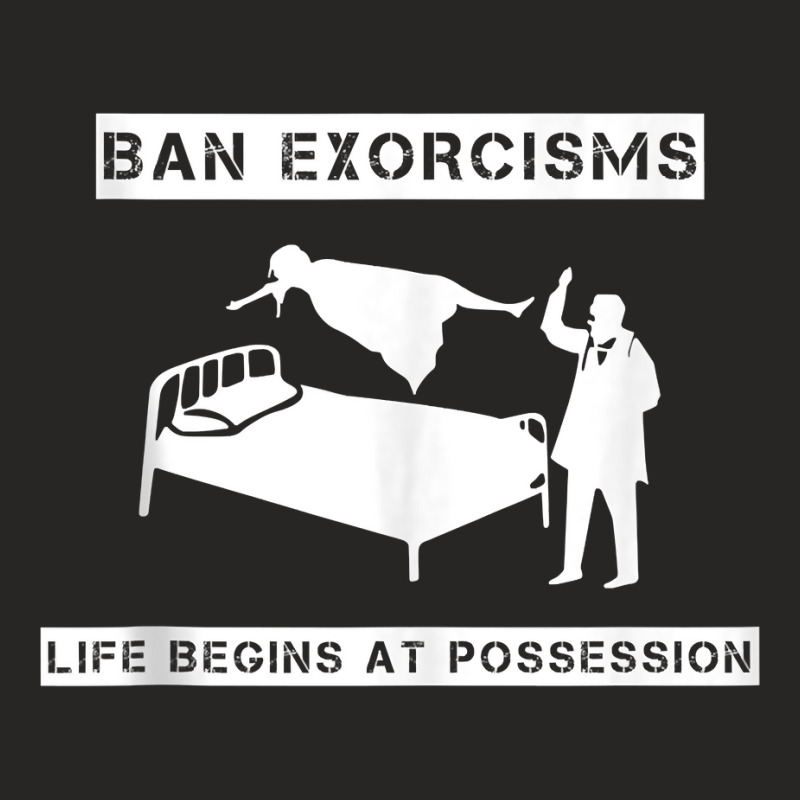 Ban Exorcisms Life Begins At Possession Apparel Tank Top Ladies Fitted T-Shirt by AdvaitaLanderos | Artistshot