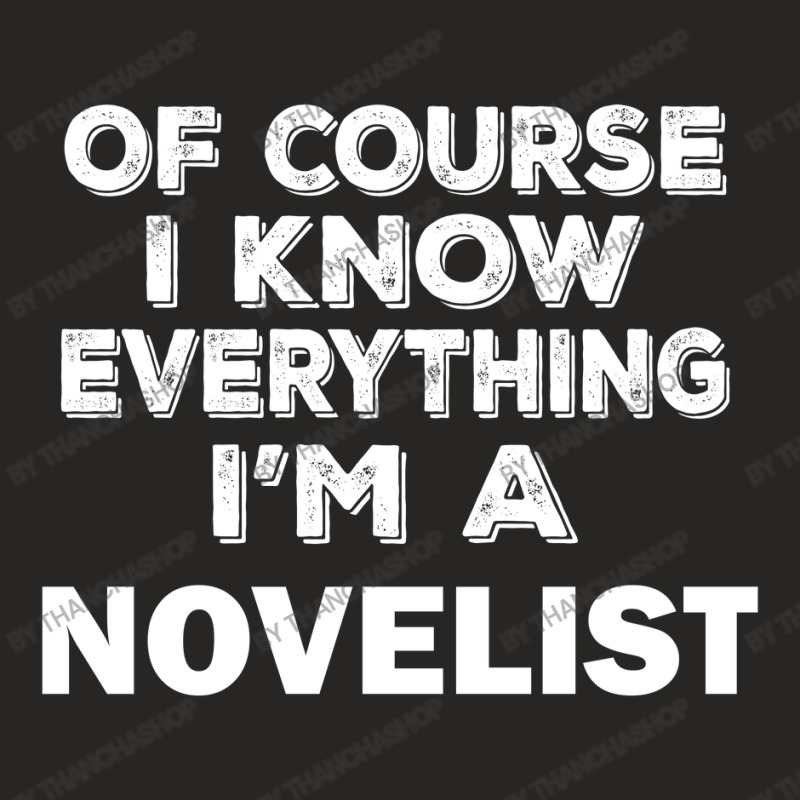 I Know Everything I'm A Novelist Ladies Fitted T-Shirt by thanchashop | Artistshot