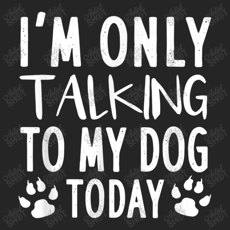 I Am Only Talking To My Dog Today   Dog Pet Lovers T Shirt Unisex Hoodie by Go Shoping | Artistshot