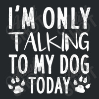 I Am Only Talking To My Dog Today   Dog Pet Lovers T Shirt Crewneck Sweatshirt | Artistshot