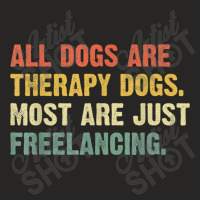 All Dogs Are Therapy Dogs Most Are Just Freelancing T Shirt Ladies Fitted T-shirt | Artistshot