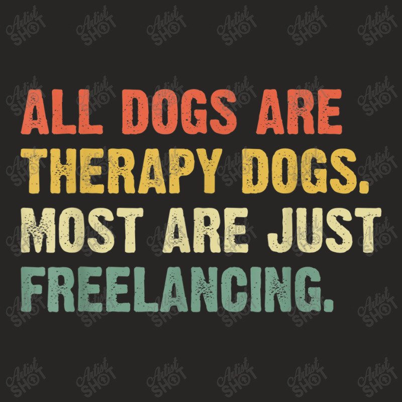 All Dogs Are Therapy Dogs Most Are Just Freelancing T Shirt Ladies Fitted T-Shirt by RoyalStore | Artistshot