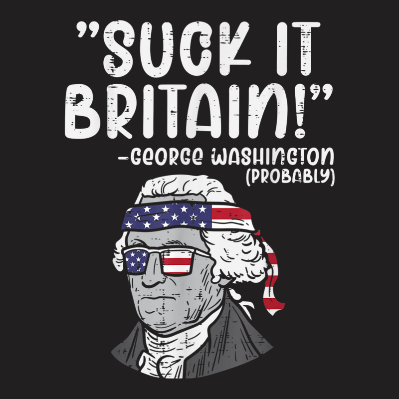 Suck It Britain George Washington Fun 4th Of July President T-shirt | Artistshot