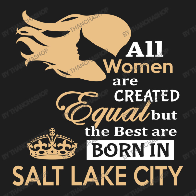 Women Are Born In Salt Lake City Classic T-shirt | Artistshot