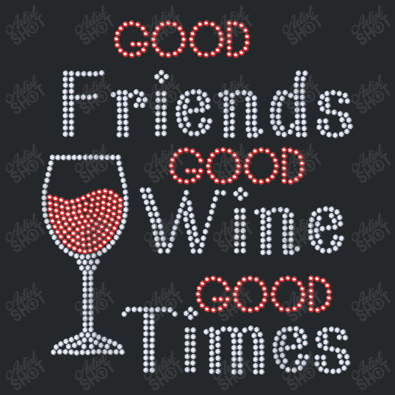 Good Friends Good Wine Good Times Bling Rhinestone T Shirt Crewneck Sweatshirt by Great Tshirt | Artistshot