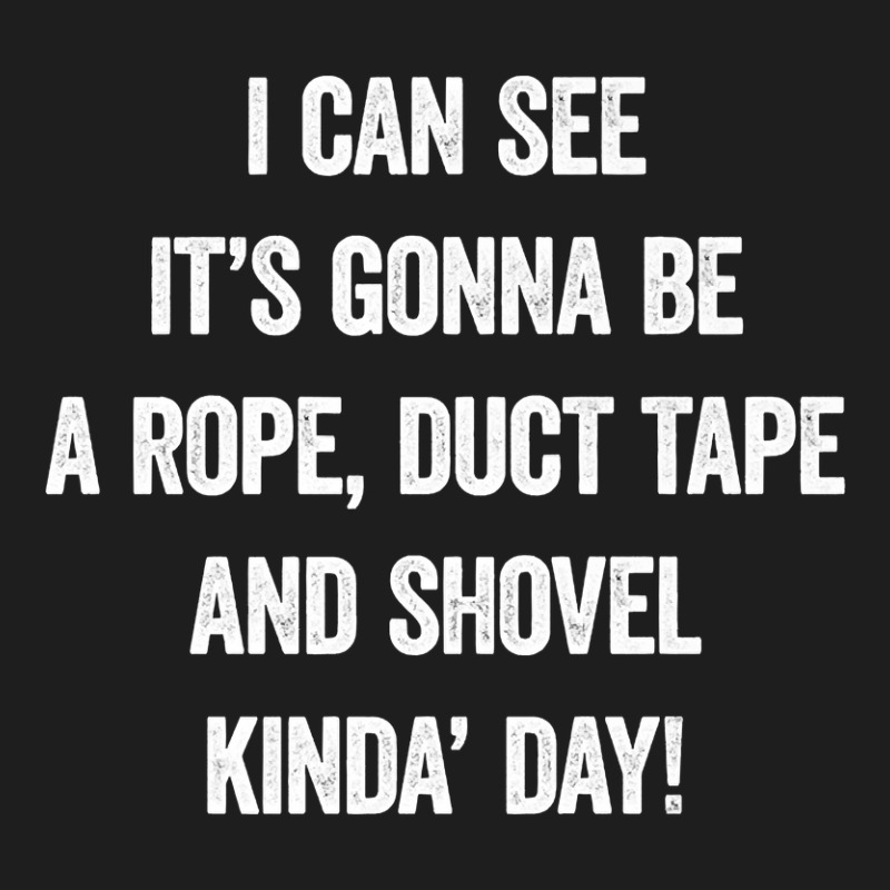 It S Gonna Be A Rope Duct Tape And Shovel Day, Serial Killer Premium T Classic T-shirt by ChristineWeber89 | Artistshot