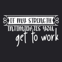 If My Strength Intimidates You, Get To Work T Shirt Youth Tee | Artistshot