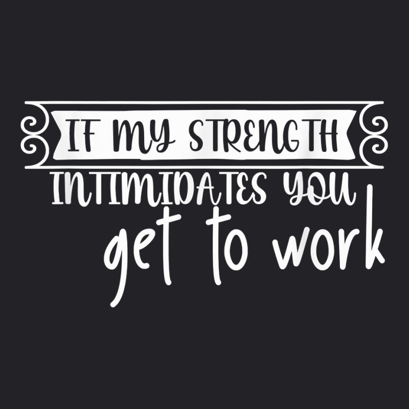 If My Strength Intimidates You, Get To Work T Shirt Youth Tee by graftmshindeatw | Artistshot