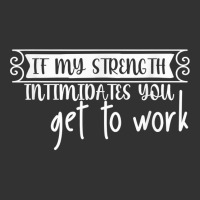 If My Strength Intimidates You, Get To Work T Shirt Baby Bodysuit | Artistshot