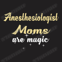 Anesthesiologist Moms Are Magic T-shirt | Artistshot