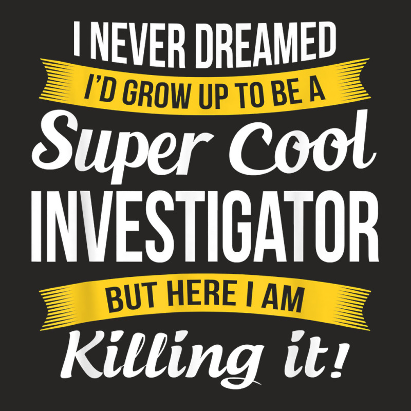 Investigator Tshirt Funny Gift T Shirt Ladies Fitted T-Shirt by sabadmscoastlw | Artistshot