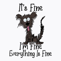 It's Fine I'm Fine Everything Is Fine Funny Dog T Shirt T-shirt | Artistshot