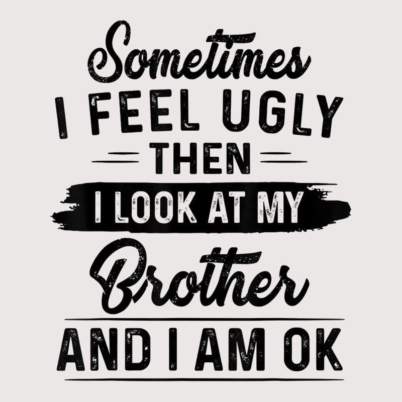 Sometimes I Feel Ugly Then I Look At My Brother And I Am Ok T Shirt Pocket T-Shirt by rostinoko | Artistshot