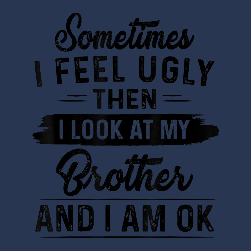 Sometimes I Feel Ugly Then I Look At My Brother And I Am Ok T Shirt Men Denim Jacket by rostinoko | Artistshot