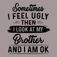 Sometimes I Feel Ugly Then I Look At My Brother And I Am Ok T Shirt Vintage Hoodie | Artistshot