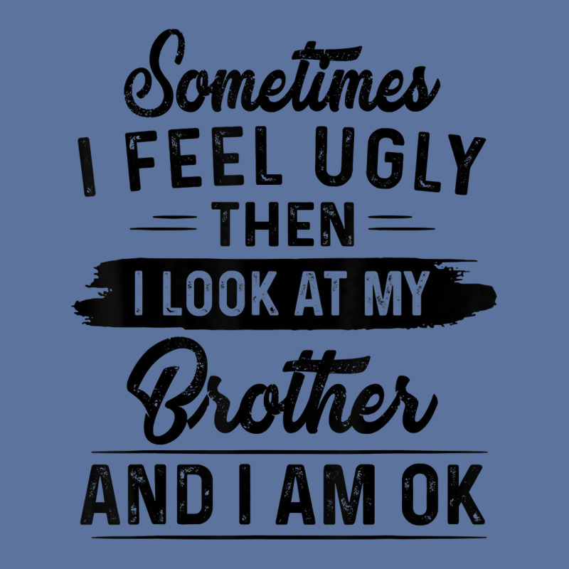 Sometimes I Feel Ugly Then I Look At My Brother And I Am Ok T Shirt Lightweight Hoodie by rostinoko | Artistshot