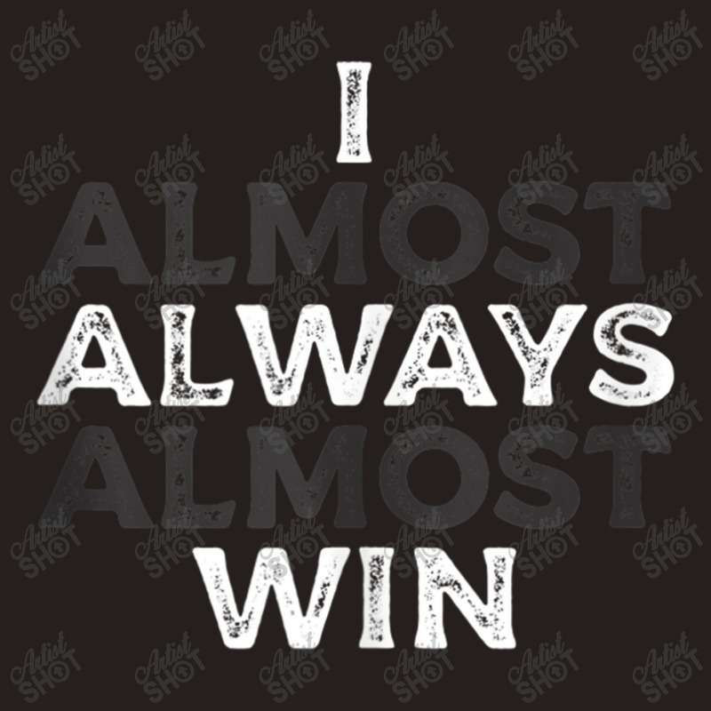 I Almost Always Almost Win  Funny Second Place Silver Loser Tank Top Tank Top | Artistshot