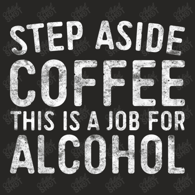 Step Aside Coffee This Is A Job For Alcohol T Shirt Drinking T Shirt Ladies Fitted T-Shirt by Go Shoping | Artistshot