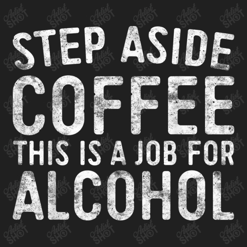 Step Aside Coffee This Is A Job For Alcohol T Shirt Drinking T Shirt Ladies Polo Shirt by Go Shoping | Artistshot