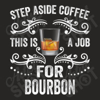 Step Aside Coffee This Is A Job For Bourbon Funny T Shirt Ladies Fitted T-shirt | Artistshot