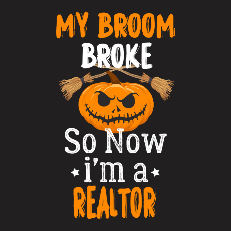 Halloween Realtor Gift T  Shirt My Broom Broke So Now I'm A Realtor, R T-Shirt by oweber478 | Artistshot