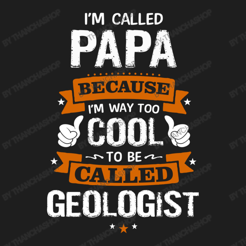 Papa Because To Be Called Geologist Classic T-shirt by thanchashop | Artistshot