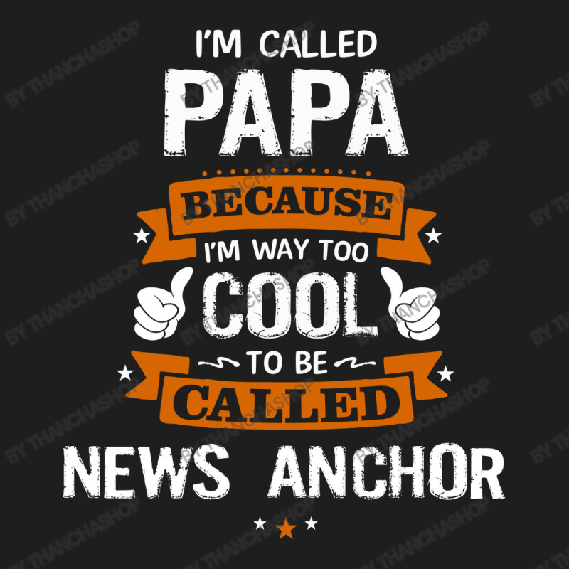 Papa Because To Be Called News Anchor Classic T-shirt by thanchashop | Artistshot