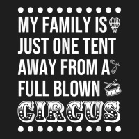 My Family Is Just One Tent Away From A Full Blown Circus T Shirt Classic T-shirt | Artistshot