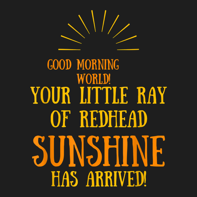 Your Little Ray Of Redhead Sunshine Has Arrived T Shirt Classic T-shirt by efronpngoick3 | Artistshot