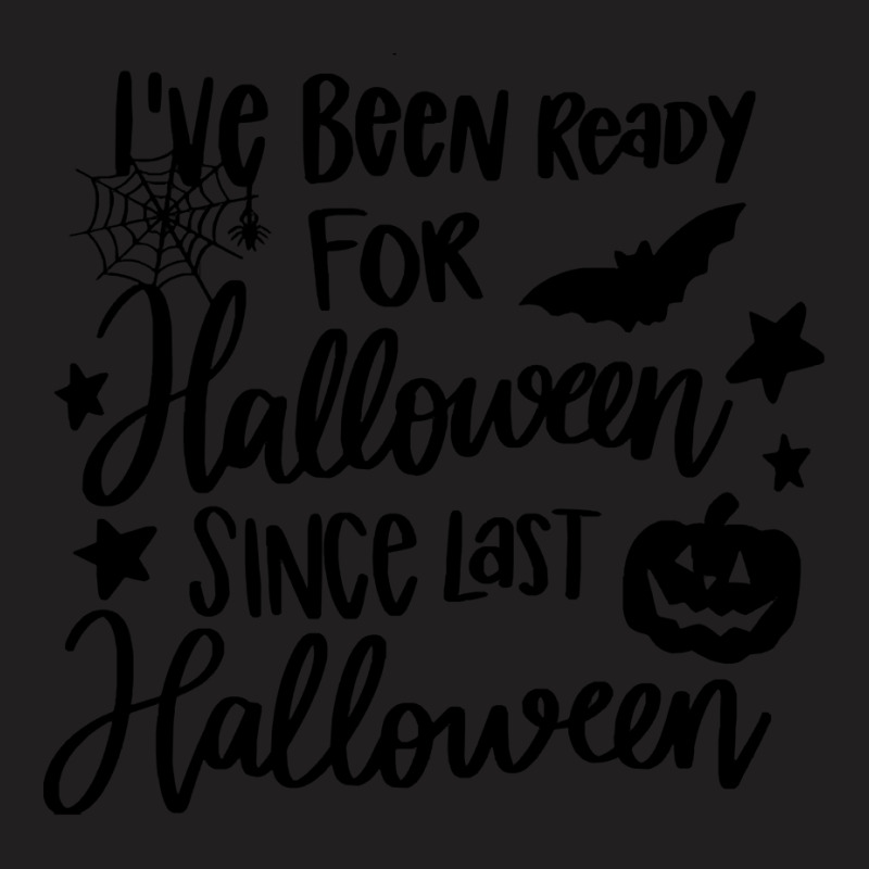 Halloween T  Shirt I've Been Ready For Halloween Since Last Halloween T-Shirt by oweber478 | Artistshot