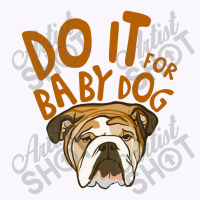 Do It For Babydog Tank Top | Artistshot