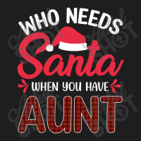 Who Needs Santa When You Have Aunt Classic T-shirt | Artistshot