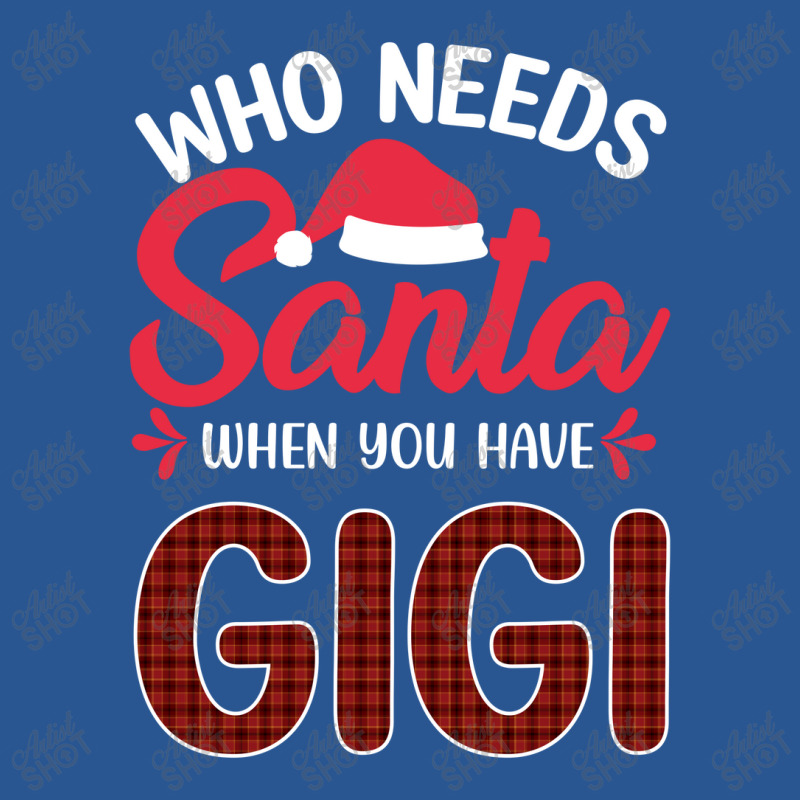 Who Needs Santa When You Have Gigi T-shirt | Artistshot