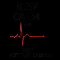 Keep Calm And Wait Not That Calm   Cardiologist Cardiology T Shirt Legging | Artistshot