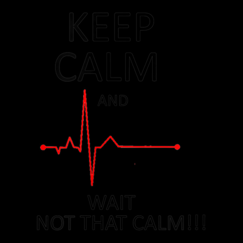 Keep Calm And Wait Not That Calm   Cardiologist Cardiology T Shirt Legging by RosalbaIncorvaia | Artistshot