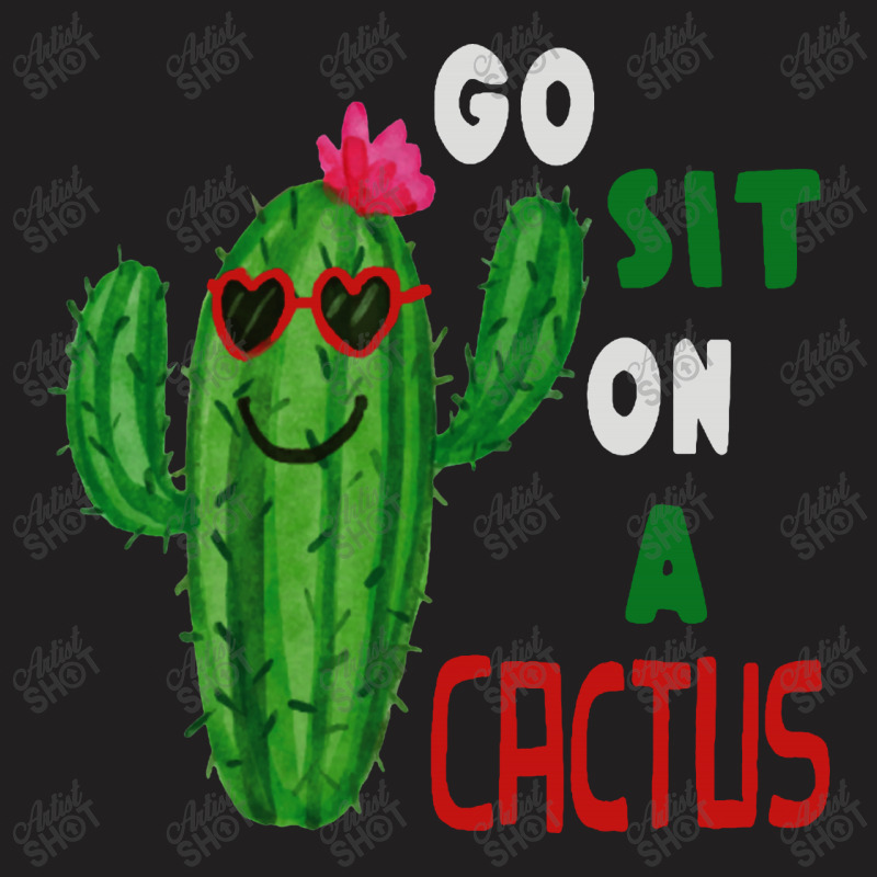 Go Sit On A Cactus T-shirt | Artistshot