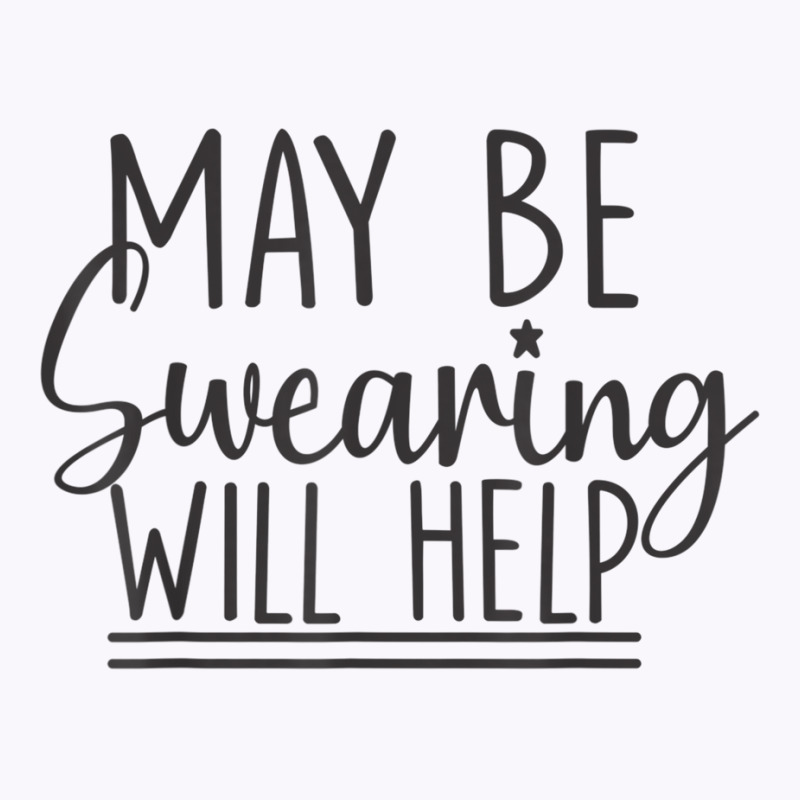 Maybe Swearing Will Help T Shirt Tank Top | Artistshot