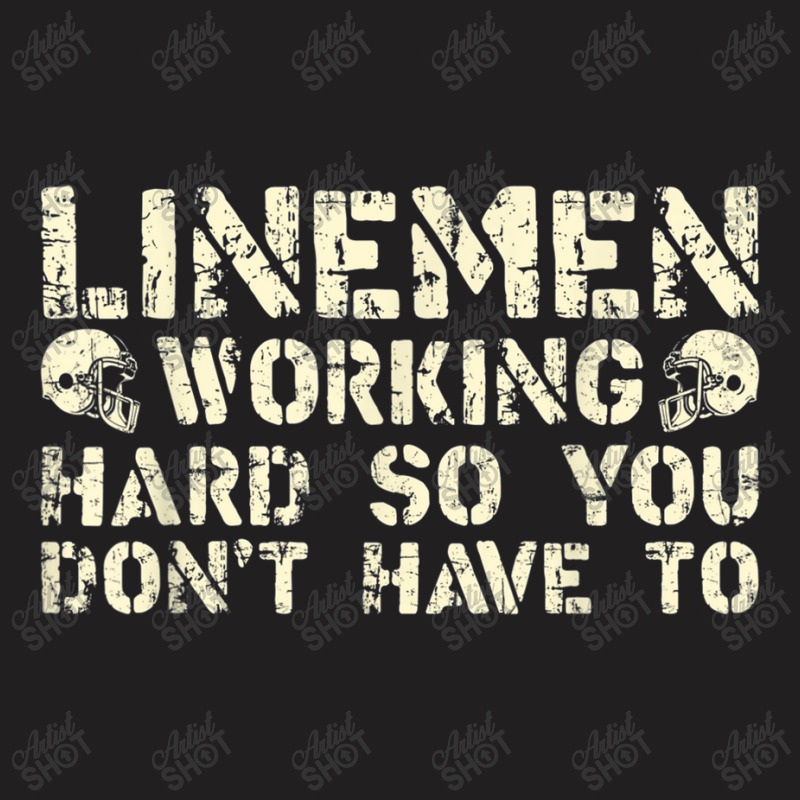 Offensive Linemen Working Hard So You Don't Have To Football T-Shirt by Artist-Shannon | Artistshot