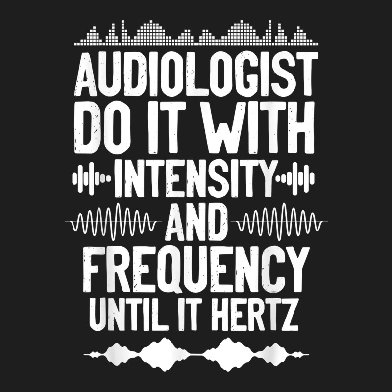 Audiologists Frequency Hertz Audiology Doctor T Shirt Classic T-shirt by moneyydopoienlc | Artistshot