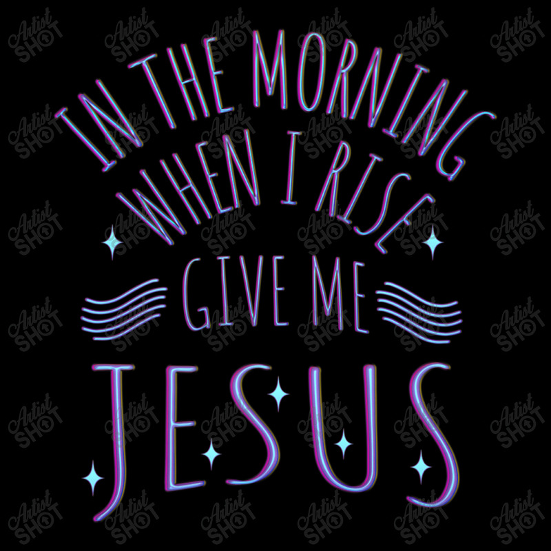 In The Morning When I Rise Give Me Jesus Funny Gift Zipper Hoodie | Artistshot