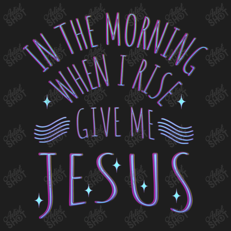 In The Morning When I Rise Give Me Jesus Funny Gift Classic T-shirt | Artistshot