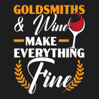 Goldsmith And Wine Make Everything Fine Jewelry Maker T Shirt Classic T-shirt | Artistshot