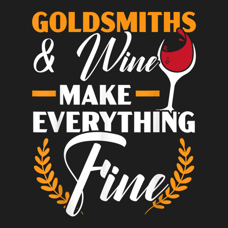 Goldsmith And Wine Make Everything Fine Jewelry Maker T Shirt Classic T-shirt | Artistshot